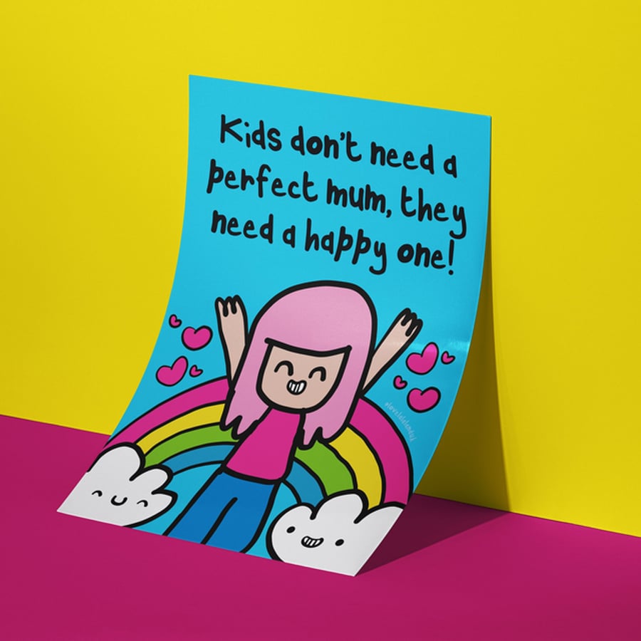 Kids don't need a perfect mum, they need a happy one art print