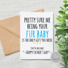Pretty sure me being your fur baby is gift enough greeting card