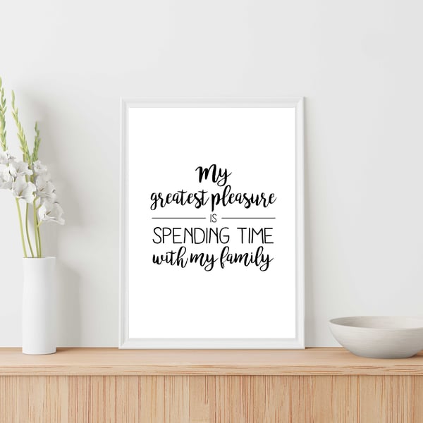 Family quote print, My greatest pleasure is spending time with my family, gift
