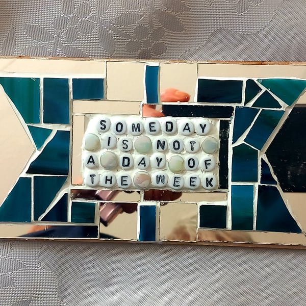 Mosaic Plaque for Procrastinators. Someday is not a day of the week,