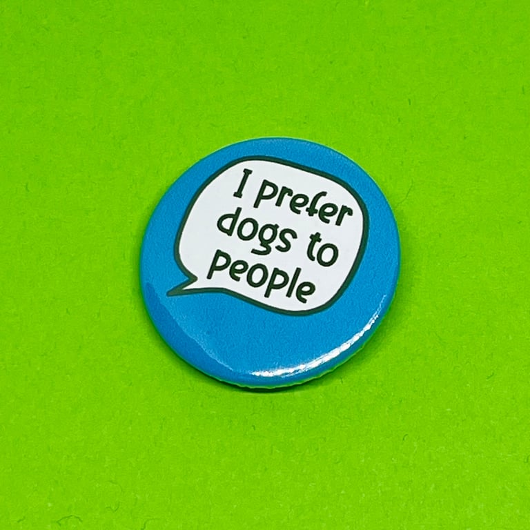 I prefer dogs to people badge, pocket pebble, magnet or keyring