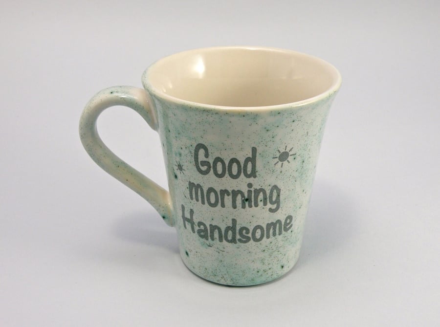 Good morning handsome Mug handmade Tea mug coffee mug beer mug Food safe Lead 