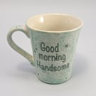 Good morning handsome Mug handmade Tea mug coffee mug beer mug Food safe Lead 