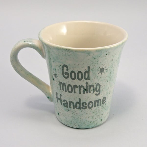 Good morning handsome Mug handmade Tea mug coffee mug beer mug Food safe Lead 