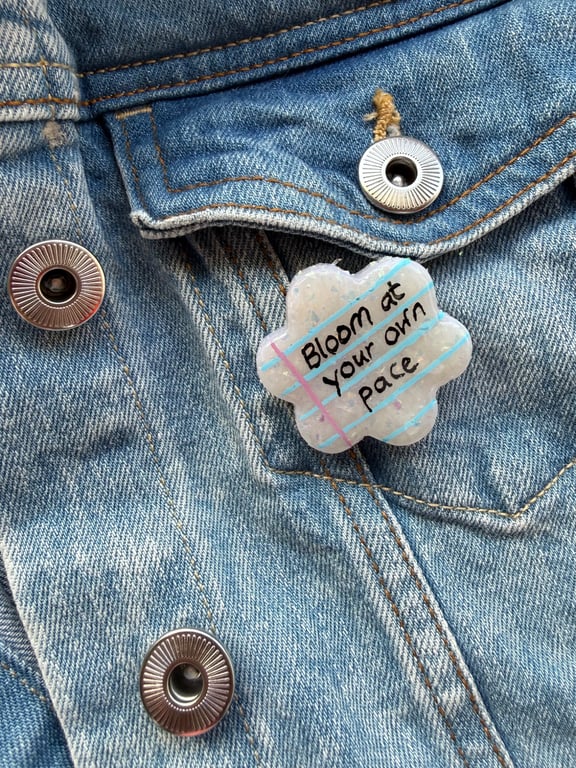 Bloom At Your Own Pace- Polymer Clay Sparkly Pin Badge