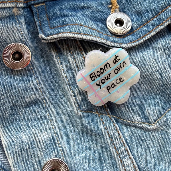Bloom At Your Own Pace- Polymer Clay Sparkly Pin Badge