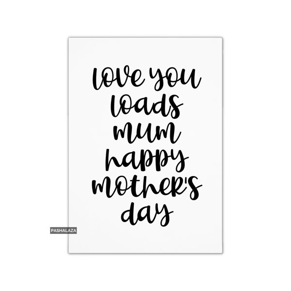 Mother's Day Card - Novelty Greeting Card - Love You Loads