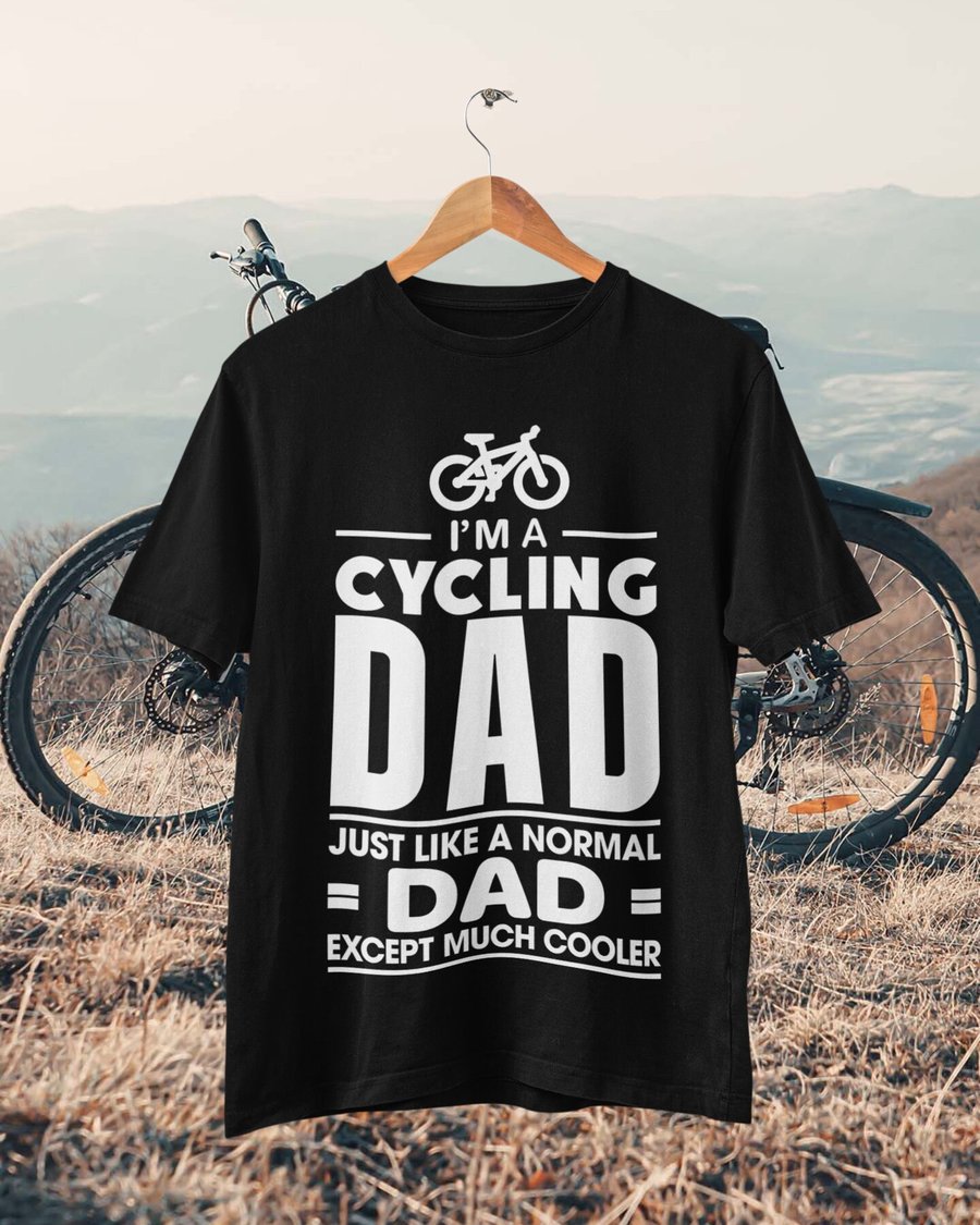 Im A Cycling Dad Just Like A Normal Dad Except Much Cooler Funny Cyclist T Shirt