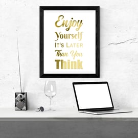 Enjoy Yourself It's Later Than You Think Foil Print