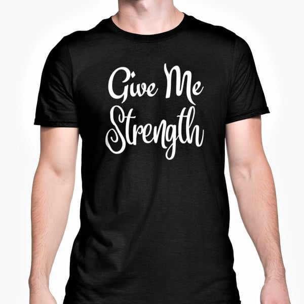 Give Me Strength T Shirt Funny Sassy Text Unisex Top Friends Banter Present 