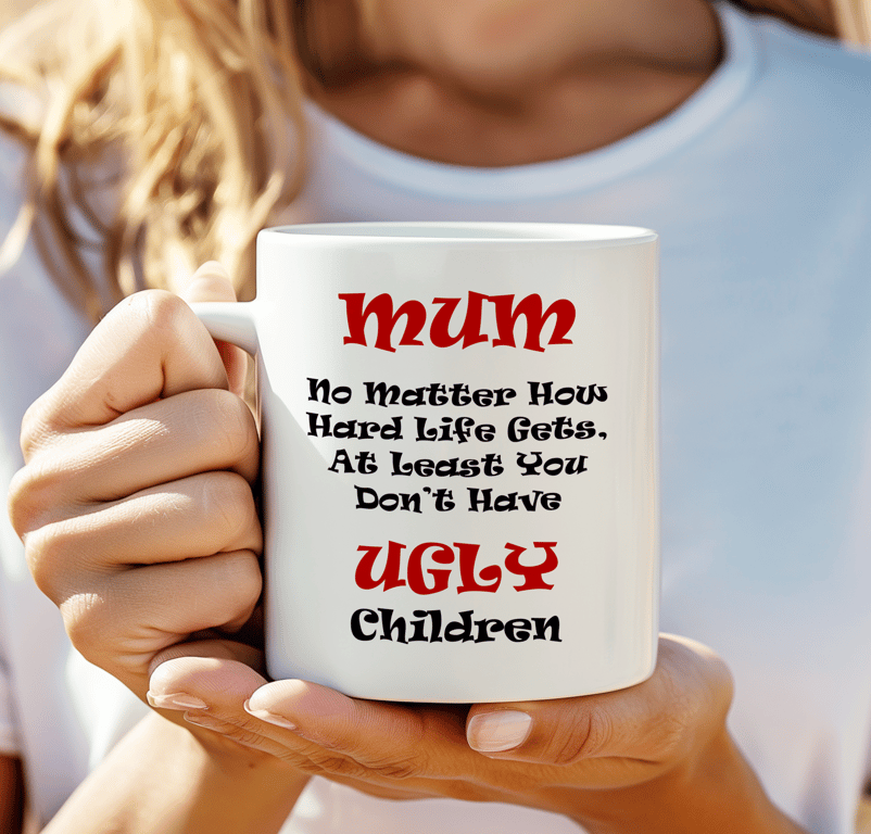 Funny Mothers Day Mug – At Least You Don’t Have Ugly Children – Cheeky Mum Gift 