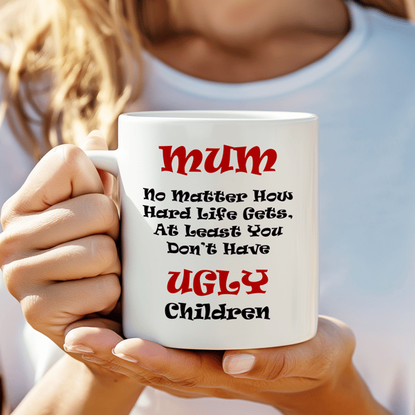 Funny Mothers Day Mug – At Least You Don’t Have Ugly Children – Cheeky Mum Gift 
