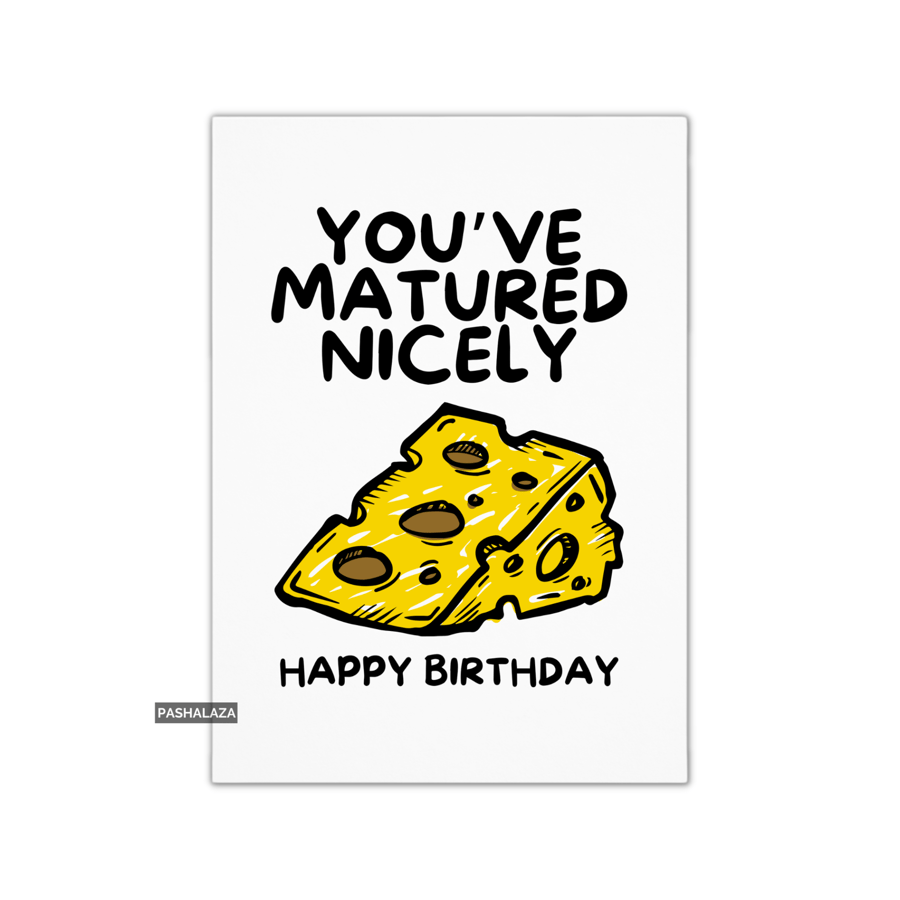 Funny Birthday Card - Novelty Banter Greeting Card - Matured Nicely