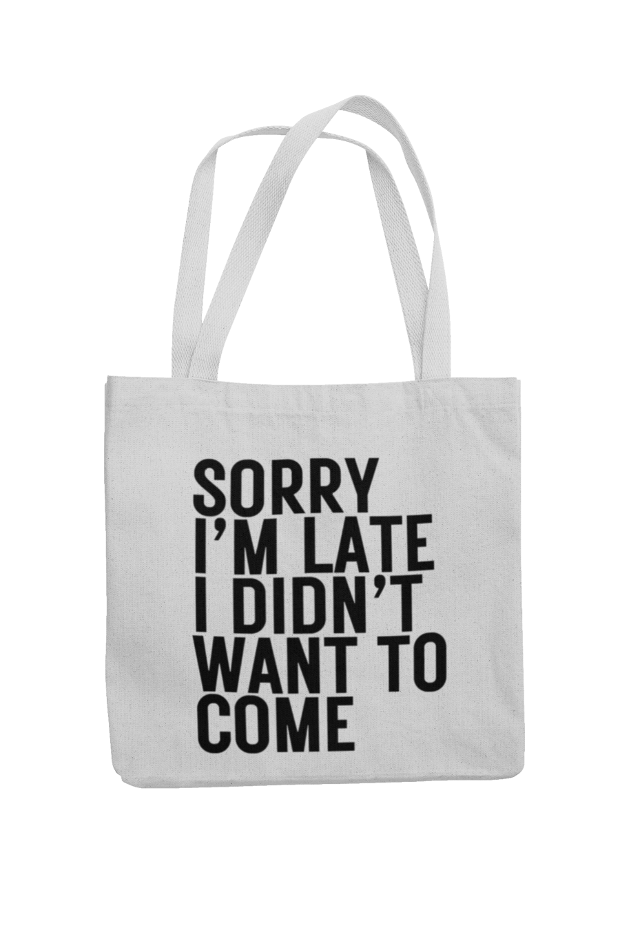 Sorry Im Late I Didn't Want To Come Funny Novelty Tote Shopper Bag