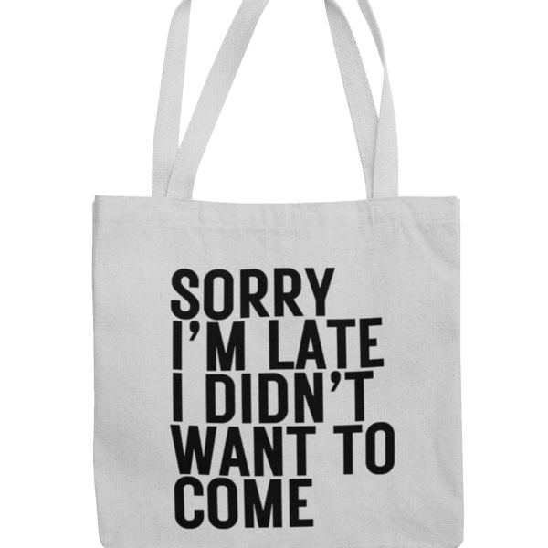 Sorry Im Late I Didn't Want To Come Funny Novelty Tote Shopper Bag