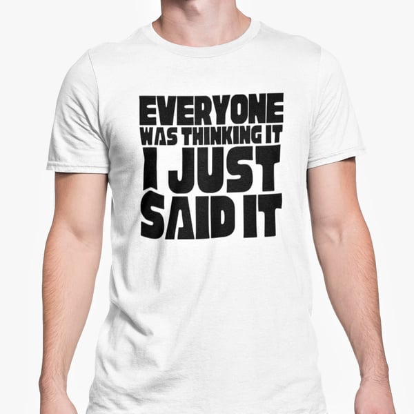 Everyone Was Thinking It I Just Said It T Shirt Funny Sarcastic Loud Person 
