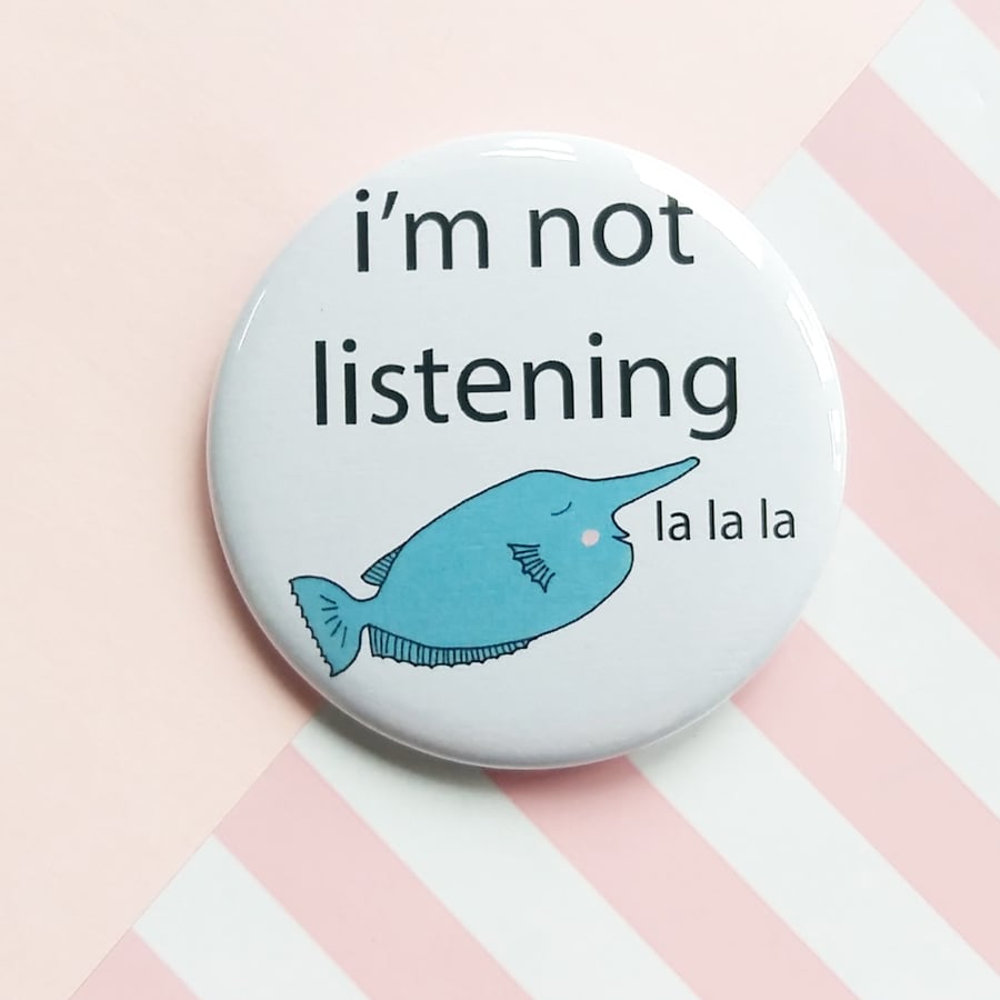 i'm not listening - unicornfish -  58mm pin badge  