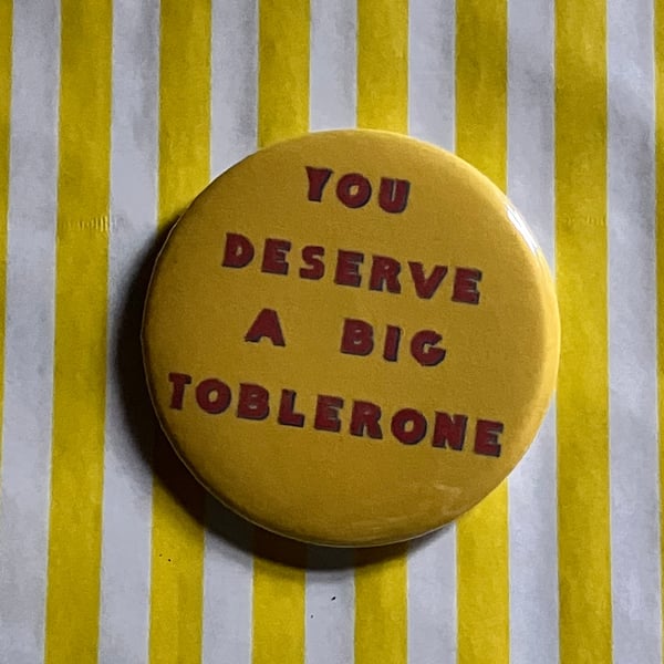 You deserve a big toblerone - ideal badge for that special someone