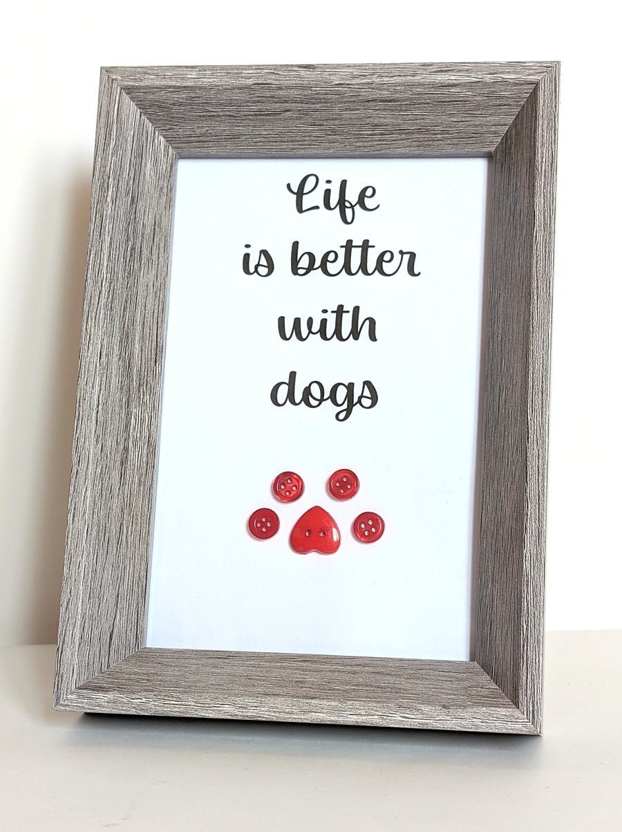 6 x 4 Framed button picture saying Life is better with dogs