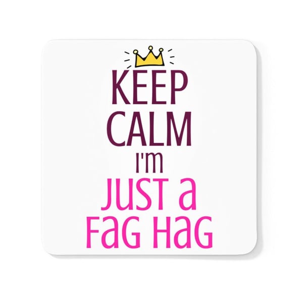 Keep Calm I'm Just A Fag Hag Coaster - Novelty Funny Gift Idea