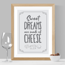 Sweet Dreams Are Made Of Cheese Print