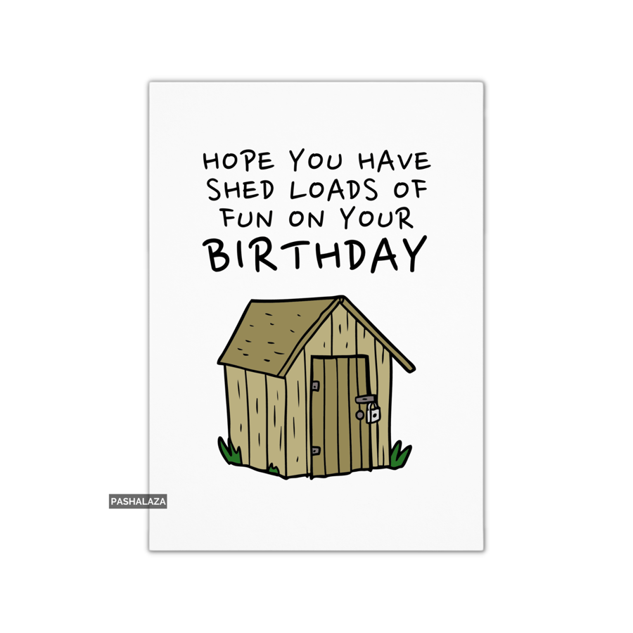 Funny Birthday Card - Novelty Banter Greeting Card - Shed