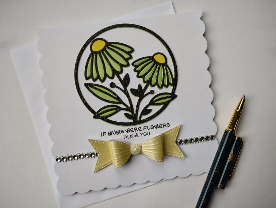 If Mums were flowers I'd pick you, Mothers Day, Birthday, Anytime 