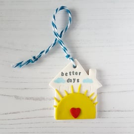 Better Days sunshine House hanging decoration OR Magnet, Hand painted