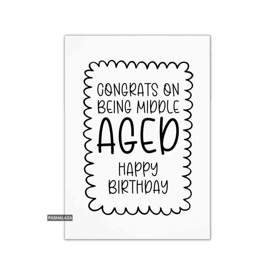 Funny Birthday Card - Novelty Banter Greeting Card - Being Middle Aged
