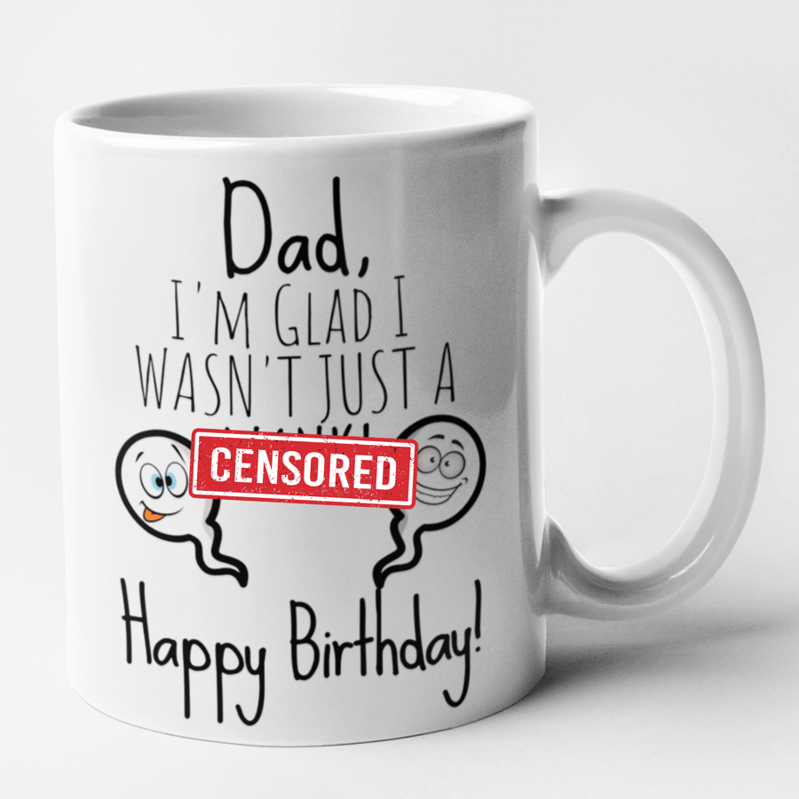 Rude Dad Birthday Mug -Dad I'm Glad I Wasn't Just A W..k Mug Happy Birthday- Dad