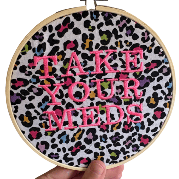 Take Your Meds - 6" Embroidered Hoop Wall Art