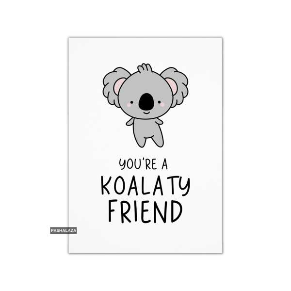 Funny Friendship Card - Novelty Banter Greeting Card - Koalty