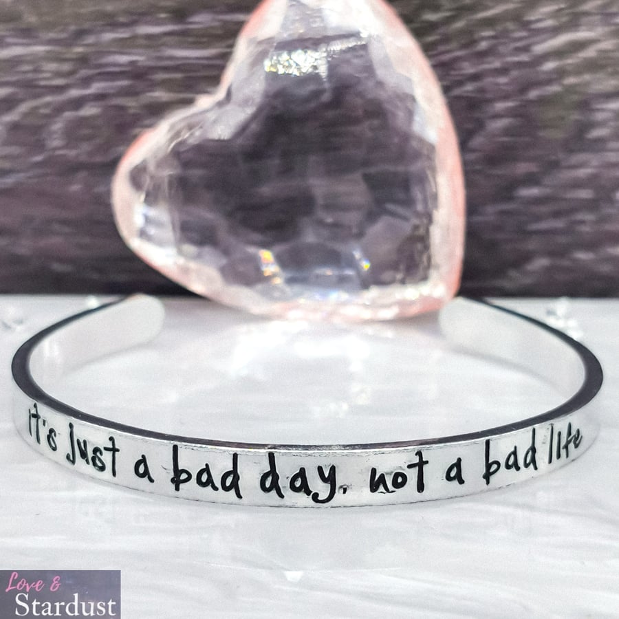 IT'S JUST A BAD DAY, NOT A BAD LIFE Hand Stamped Cuff Bracelet