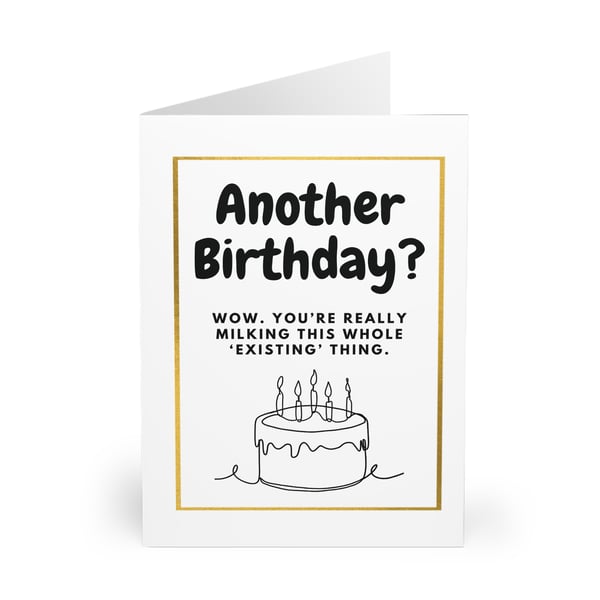 Another Birthday? Wow. You're really milking this whole 'existing' thing CARD