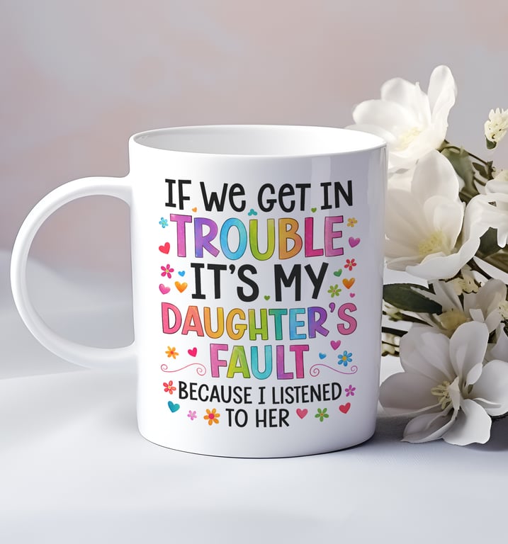 Funny Mothers Day Mug – If We Get In Trouble It’s My Daughter’s Fault