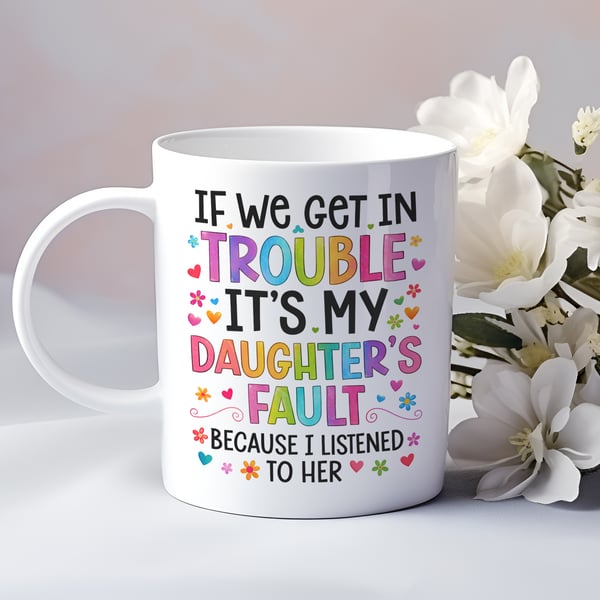 Funny Mothers Day Mug – If We Get In Trouble It’s My Daughter’s Fault