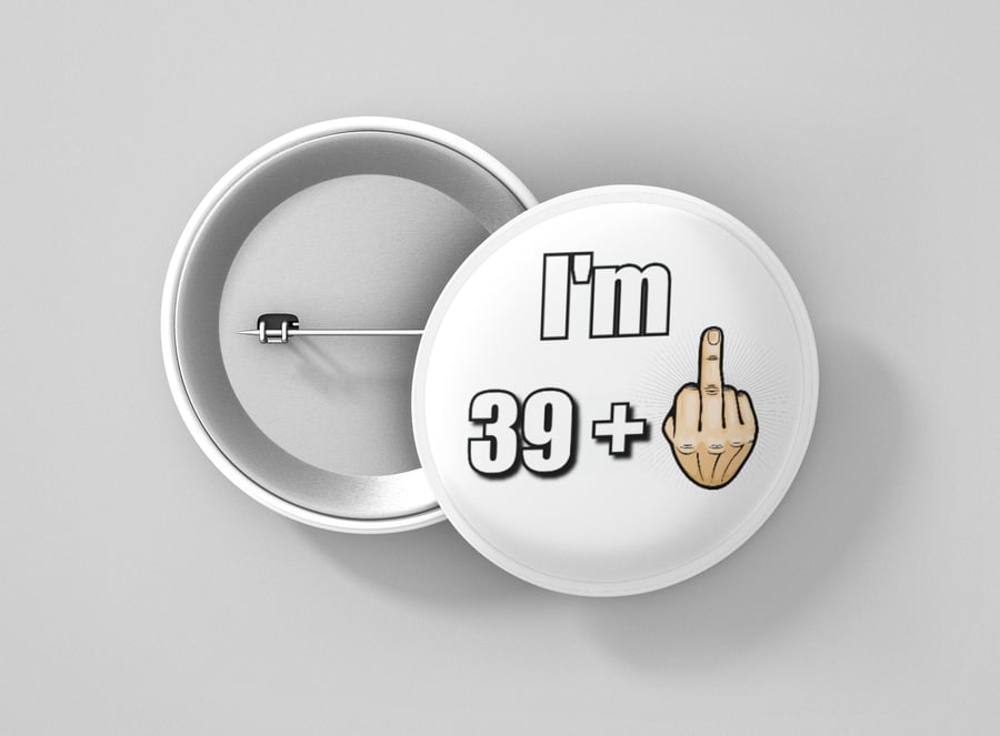 40th Birthday Badge 39 1 Funny Birthday Badge Large 75mm Badge