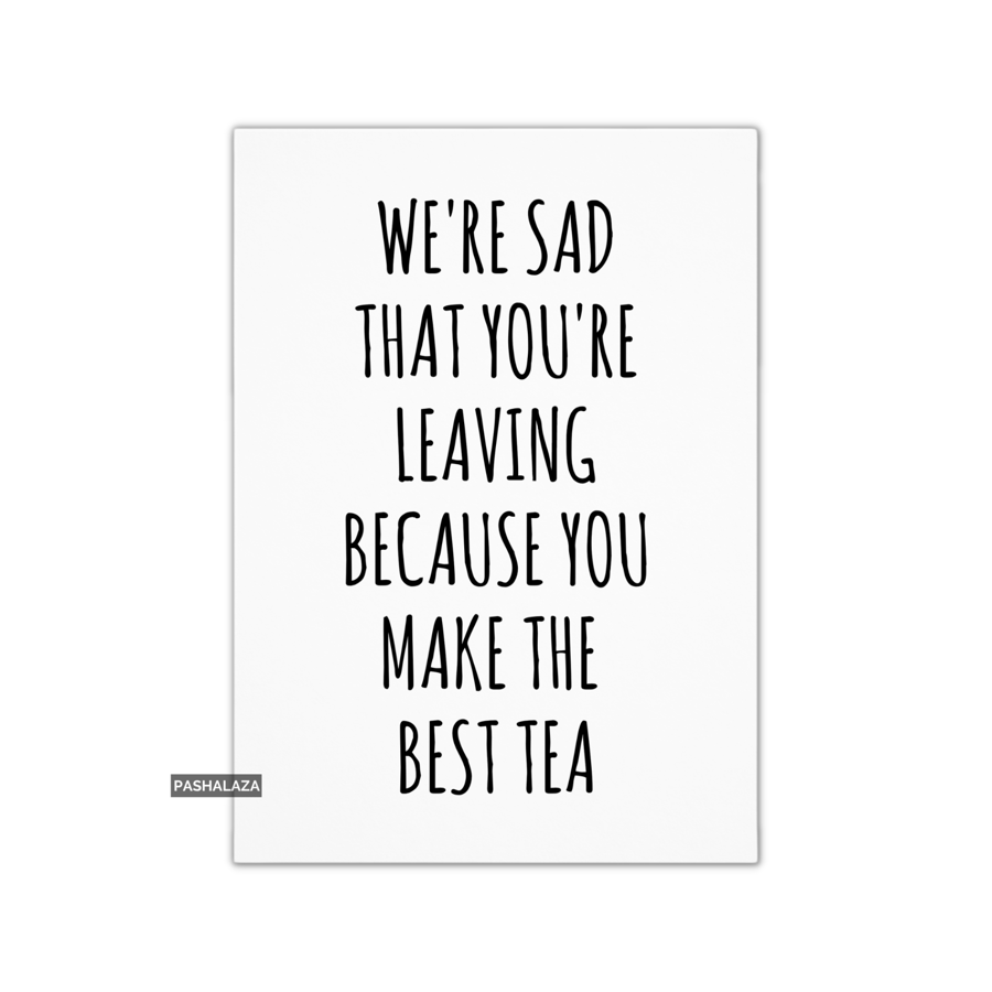 Funny Leaving Card - Novelty Banter Greeting Card - Best Tea