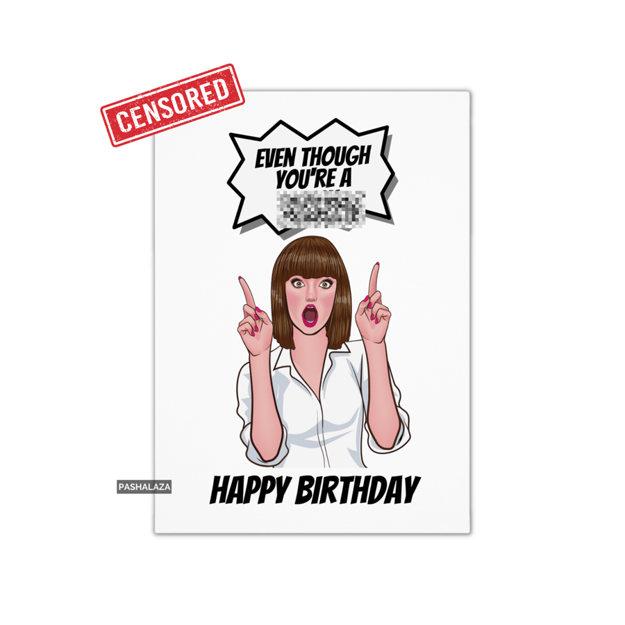Funny Rude Birthday Card - Novelty Banter Greeting Card - Even Though