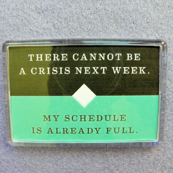 No Time For a Crisis Fridge Magnet