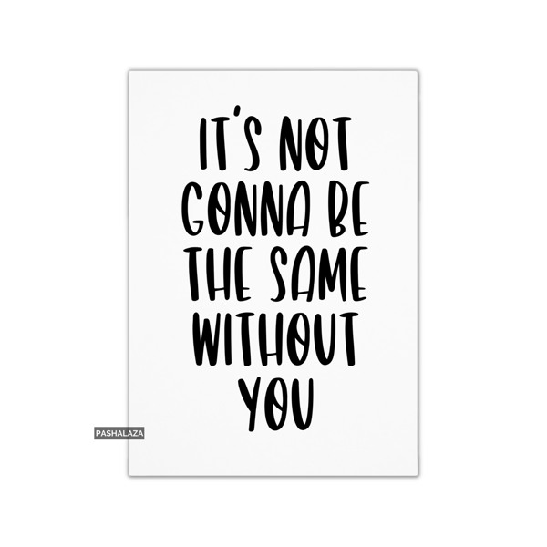 Funny Leaving Card - Novelty Banter Greeting Card - Without You