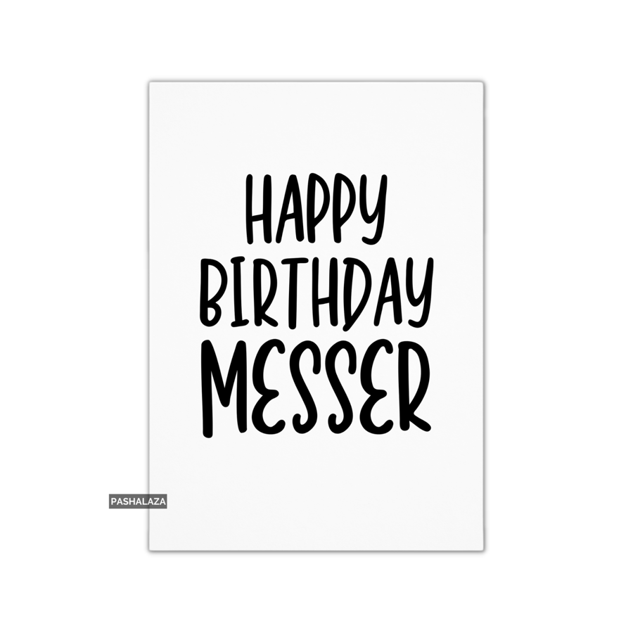 Funny Birthday Card - Novelty Banter Greeting Card - Messer