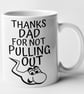 Thanks Dad For Not Pulling Out Mug Dad Father's Birthday Christmas Present  - Image 1