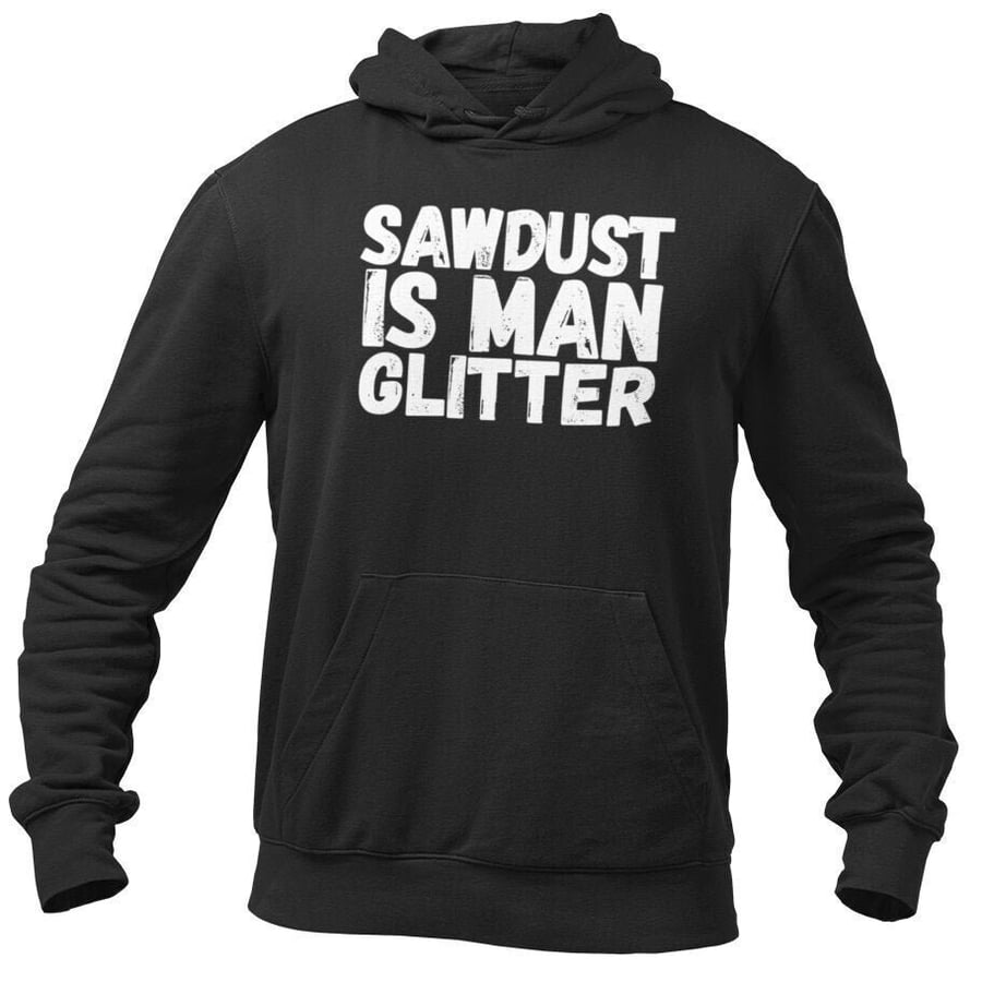 Sawdust Is Man Glitter- Hooded Sweatshirt -Funny Builder Tradesman Winter 