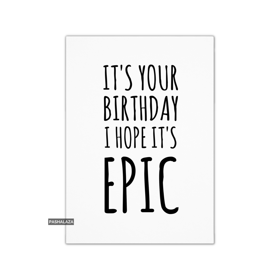 Funny Birthday Card - Novelty Banter Greeting Card - Epic