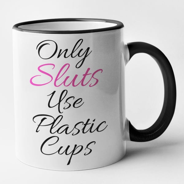 Only Sluts Use Plastic Cups Mug Funny Novelty Gift Lover Joke Present For Family