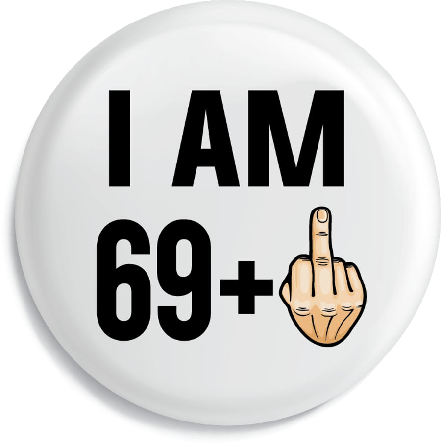 70th Birthday 69 plus 1 Funny Badge Metal 75mm