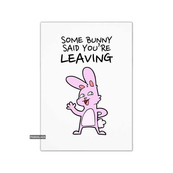 Funny Leaving Card - Novelty Banter Greeting Card - Some Bunny