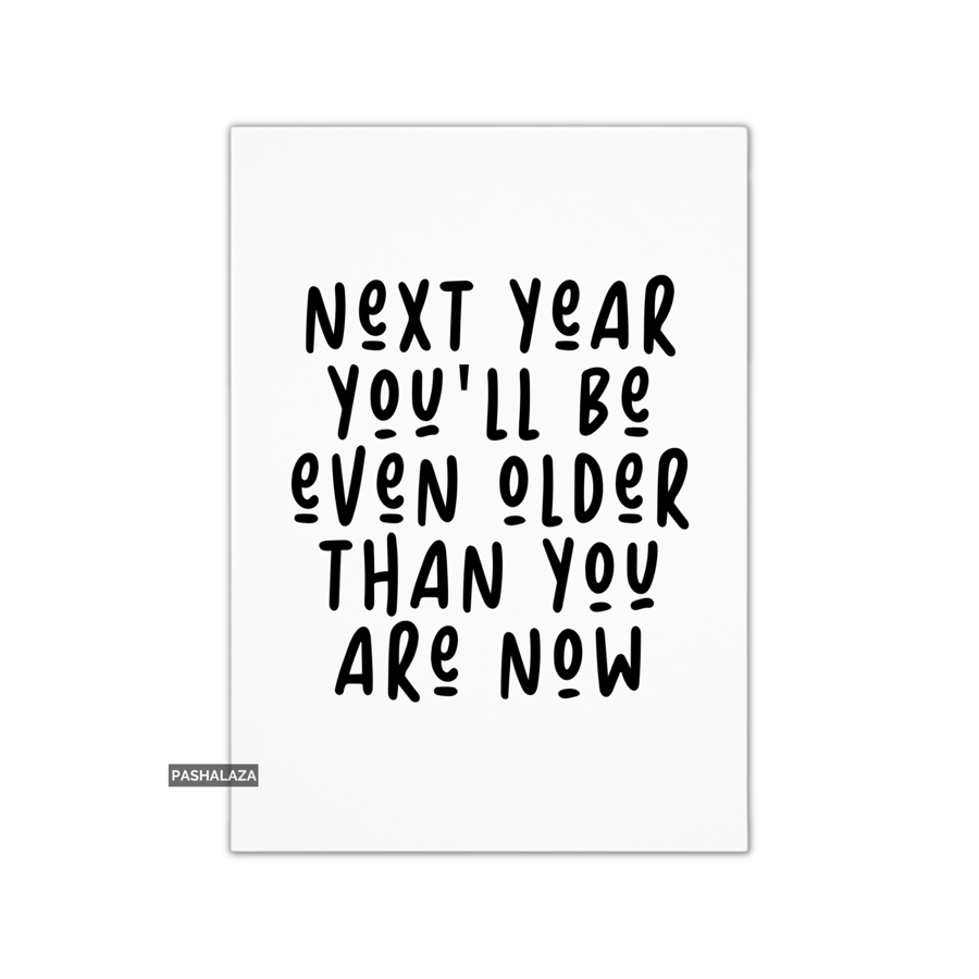 Funny Birthday Card - Novelty Banter Greeting Card - Be Even Older