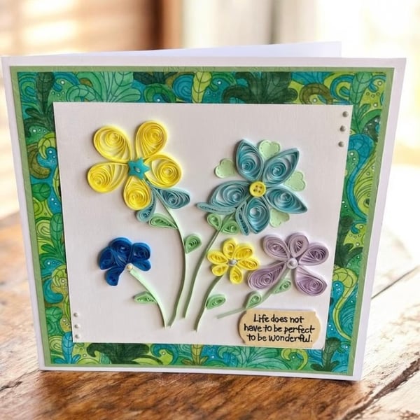 Quilled Floral Card – “Life Does Not Have to Be Perfect to Be Wonderful”